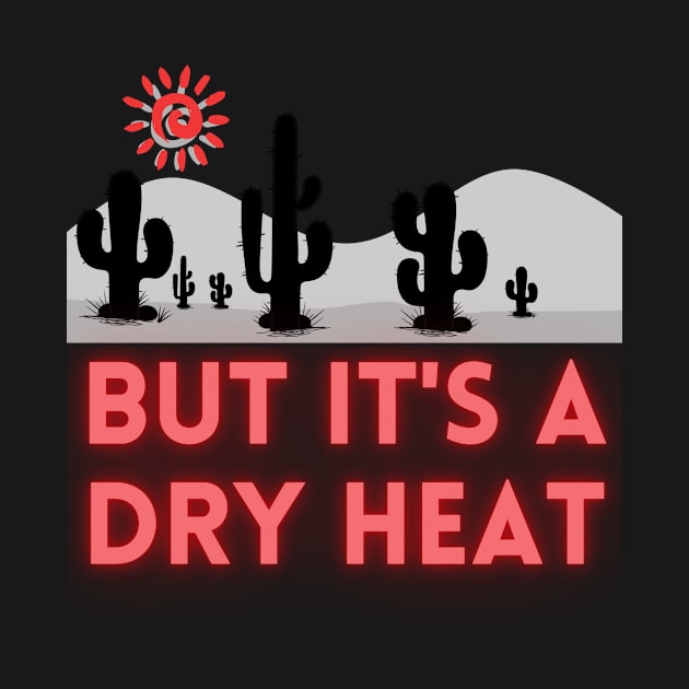 But it's a Dry Heat - Lifes Inspirational Quotes by MikeMargolisArt