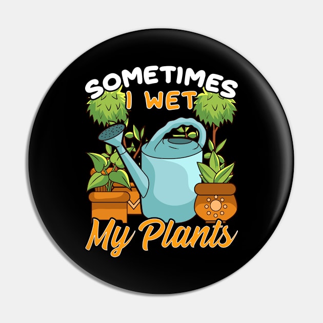 Funny Sometimes I Wet My Plants Gardening Pun Pin by theperfectpresents