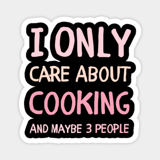 i only care about cooking and maybe 3 people cooking lover Magnet