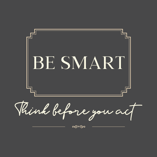 Be smart think before you act by InspirationalDesign