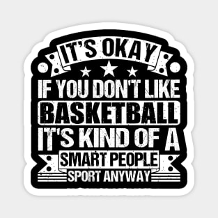 It's Okay If You Don't Like Basketball It's Kind Of A Smart People Sports Anyway Basketball Lover Magnet