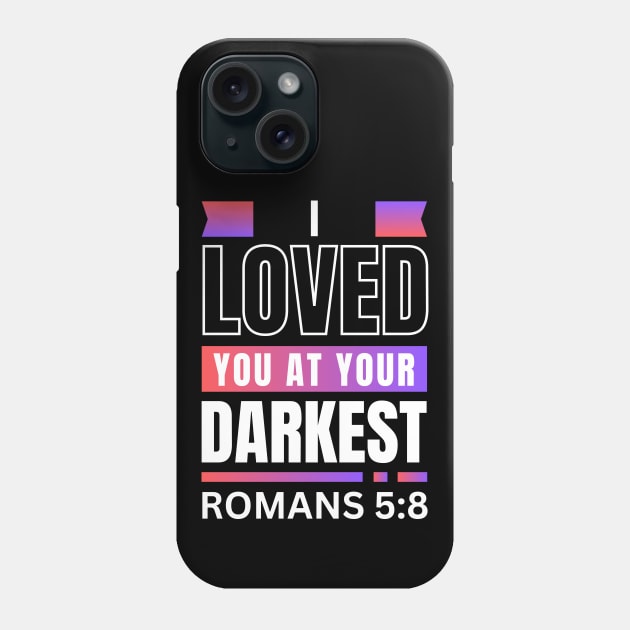 I Loved You At Your Darkest | Bible Verse Romans 5:8 Phone Case by All Things Gospel