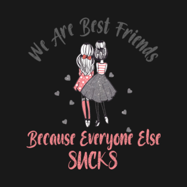 Disover We Are Best Friends Because Everyone Else Sucks - We Are Best Friends Because Everyone - T-Shirt