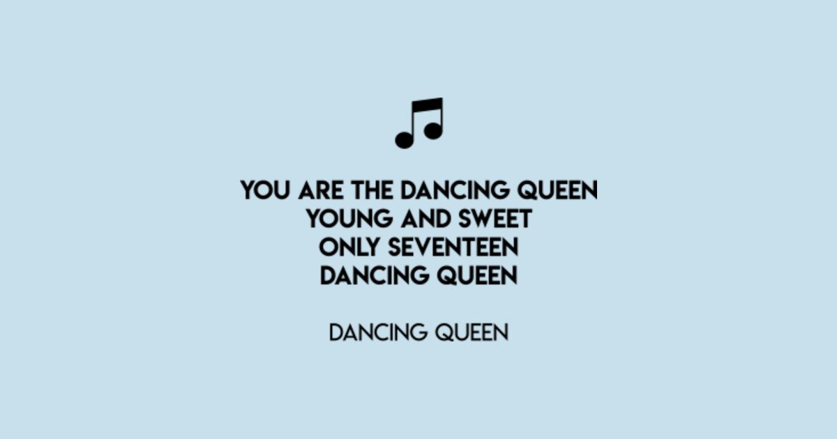 Young Sweet And Only Seventeen You are the dancing queen Young and sweet Only seventeen Dancing queen