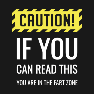 Caution If You Can Read This You Are in the Fart Zone T-Shirt