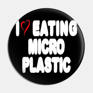 I Love Eating Microplastic - Text Style Pin