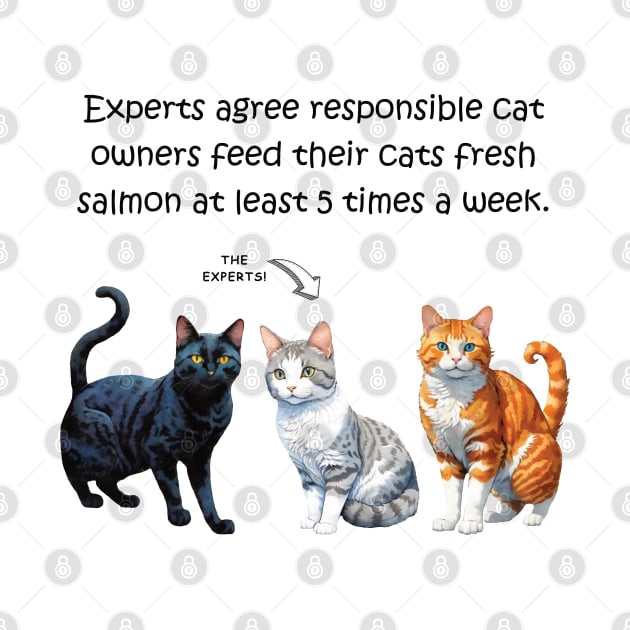 Experts agree responsible cat owners feed their cats fresh salmon at least 5 times a week - funny watercolour cat design by DawnDesignsWordArt