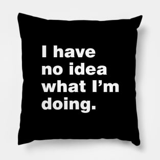 I have no idea what i'm doing Pillow