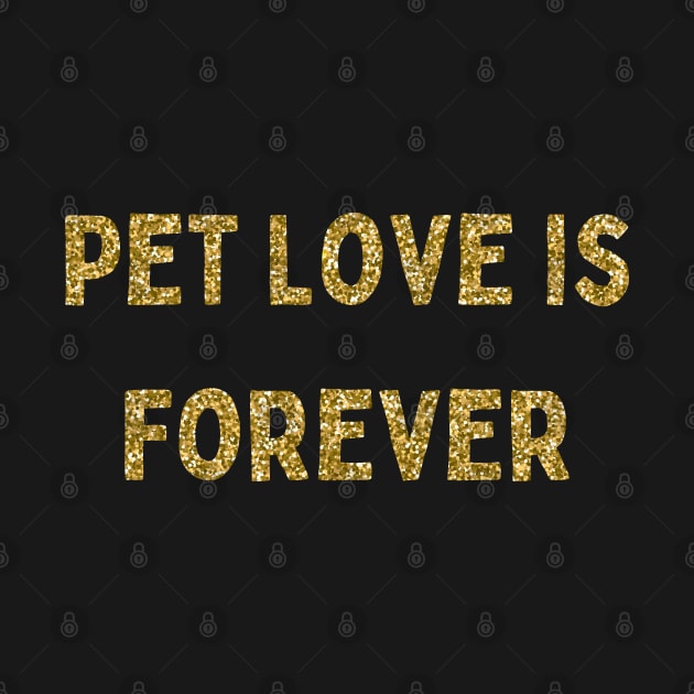 Pet Love is Forever, Love Your Pet Day, Gold Glitter by DivShot 