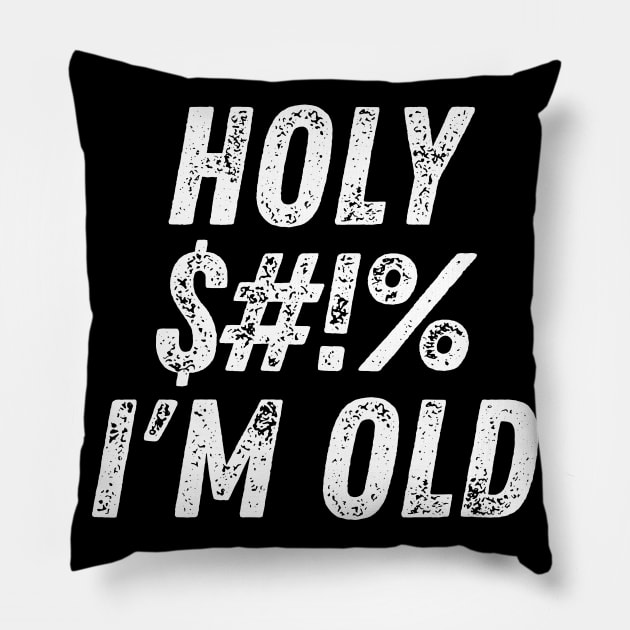 Holy $#!% I'm Old. Holy Shit I'm Old. Funny Old Age Birthday Saying. White Pillow by That Cheeky Tee