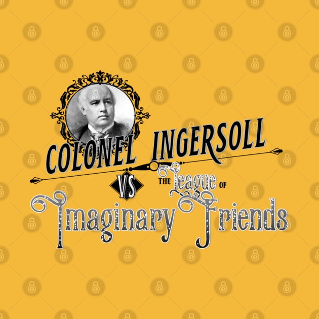 Colonel Ingersoll vs the League of Imaginary Friends by GodlessThreads