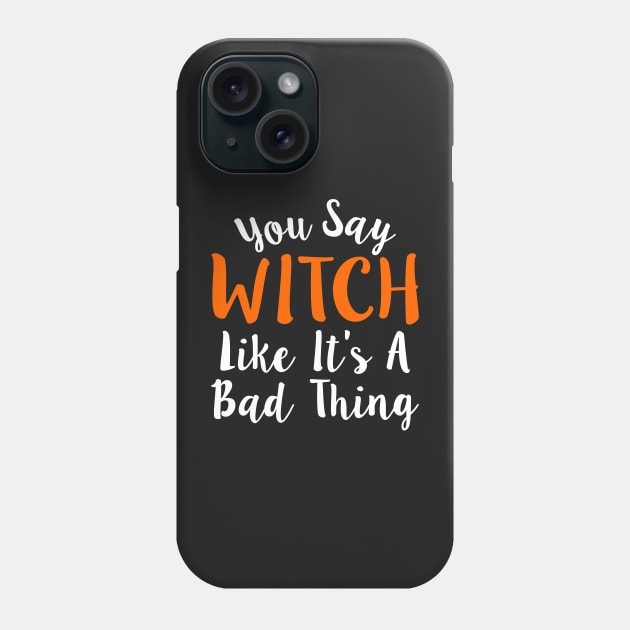 You Say Witch Like It s A Bad Thing Halloween Phone Case by Mas Design