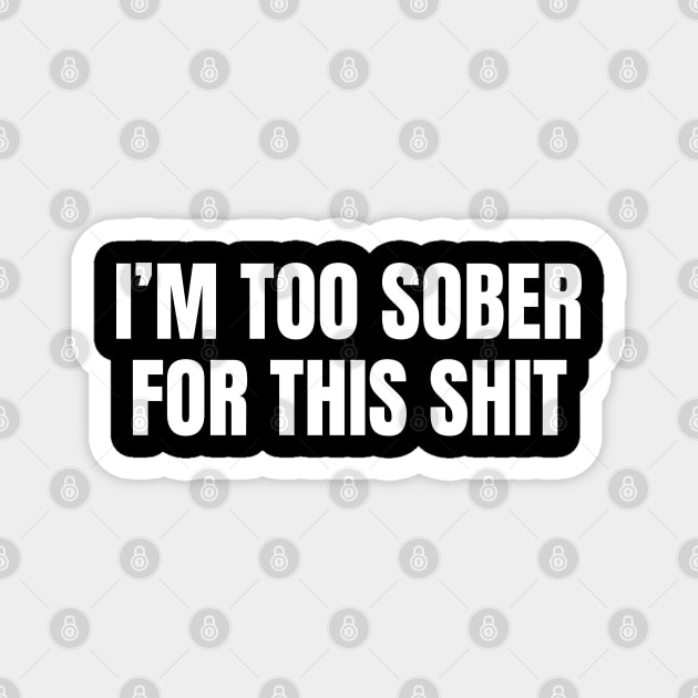 I am Too Sober for This Shit, Sarcastic Sobriety Magnet by WaBastian