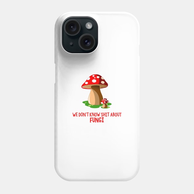 Don't know shit about fungi Phone Case by fanartdesigns