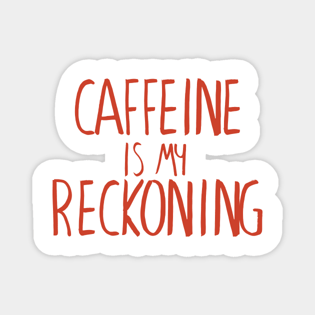 Caffeine is my Reckoning Magnet by winstongambro