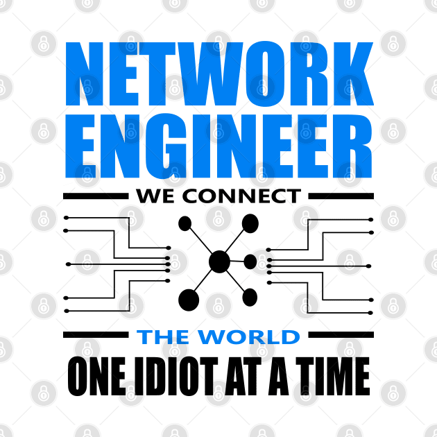 network engineer we connect the world one idiot at a time by illustraa1