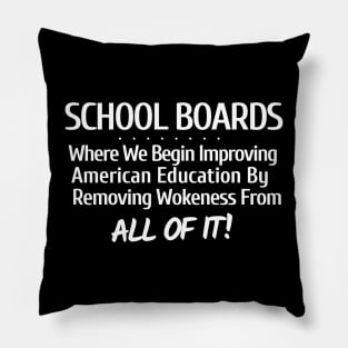 School Boards - Where We Begin to Improve American Education by Removing Wokeness From ALL OF IT! Pillow