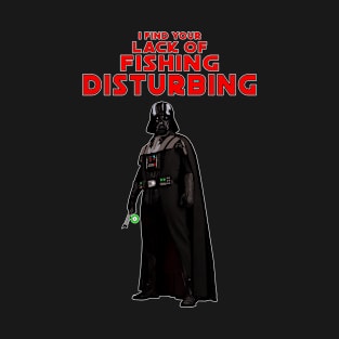 I find your lack of fishing disturbing T-Shirt