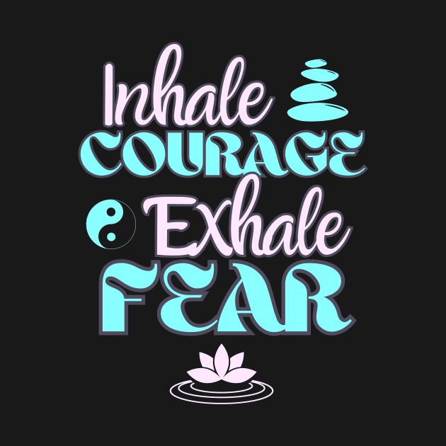 Inhale Courage Exhale Fear Inspiration by Foxxy Merch