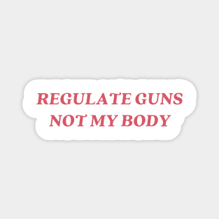 regulate guns not my body Magnet