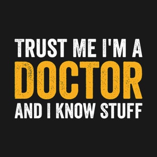 Trust Me I'm A Doctor And I Know Stuff T-Shirt