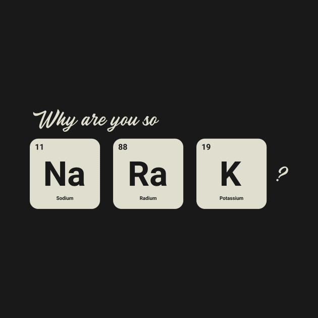 Why are you so Sodium Radium Potassium - Cute by tiden.nyska