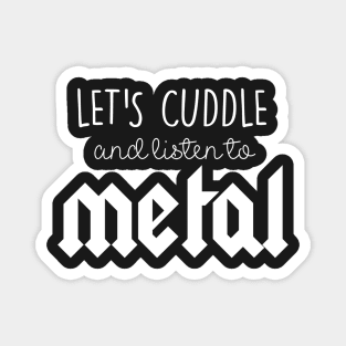 Let's cuddle and listen to metal Magnet