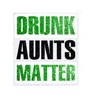 Drunk Aunts Matter T-Shirt