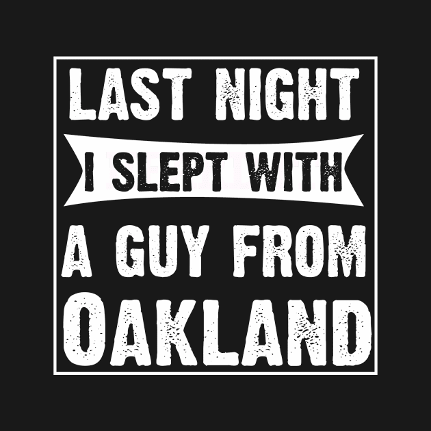 Last Night I Slept With A Guy From Oakland.Funny by CoolApparelShop