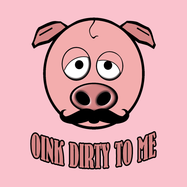 Funny Mustache Pig Oink Dirty To Me by JerryWLambert