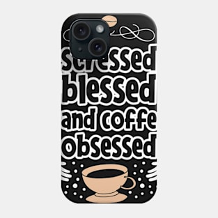 Stressed blessed and coffe obsessed Phone Case