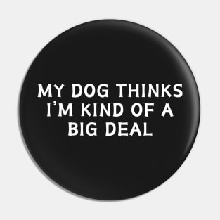 My Dog thinks I'm kind of a big deal Pin