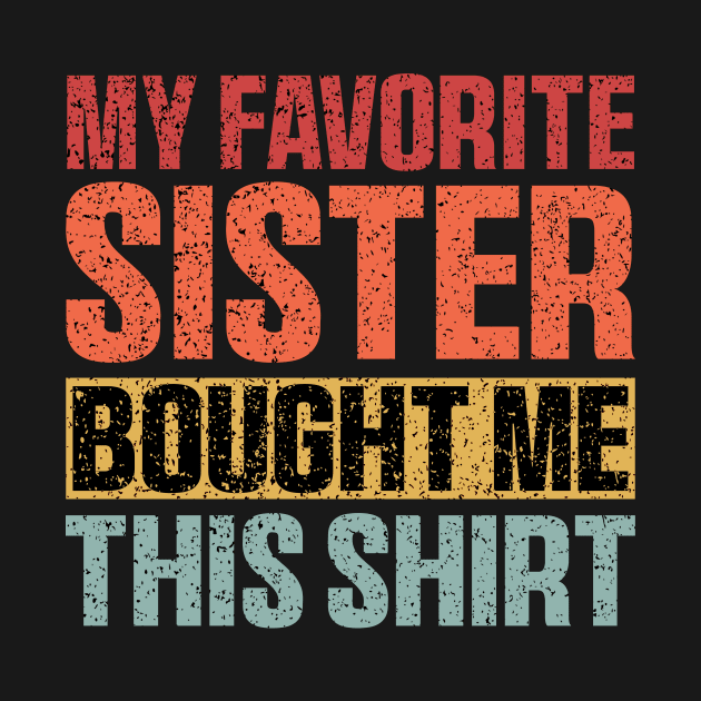 My Favorite Sister Bought Me This Shirt, Funny Brother Sister by QuortaDira