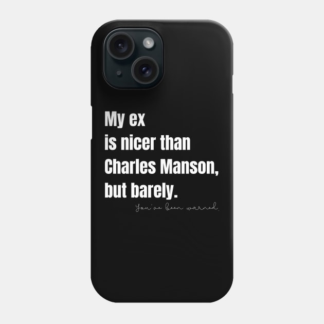 My Ex Is Nicer Than Charles Manson, But Barely Phone Case by nathalieaynie