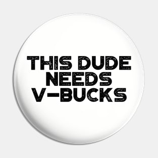 This Dude Needs V-Bucks Funny Pin