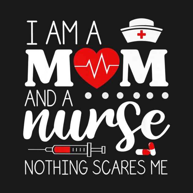 I Am A Mom and A Nurse Nothing Scares Me Funny Nurse T-shirt by AKSA shop