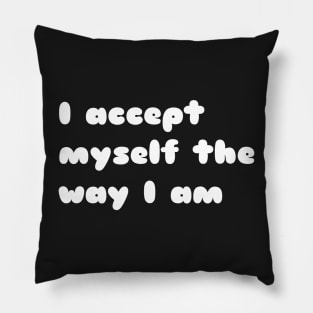 I accept myself the way i am. Pillow