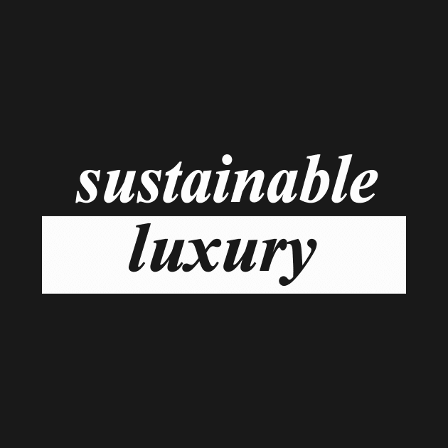 sustainable luxury by NotComplainingJustAsking