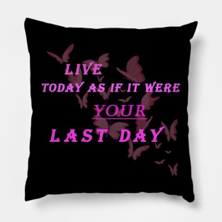 Live today as if it were your last day Pillow