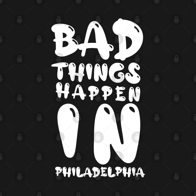 bad things happen in philadelphia by MURCPOSE