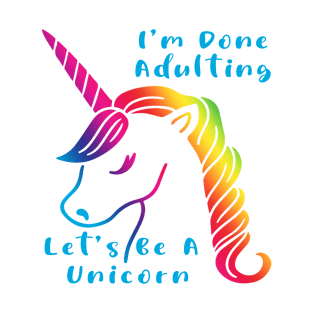 I'm done adulting. Let's be a unicorn. T-Shirt