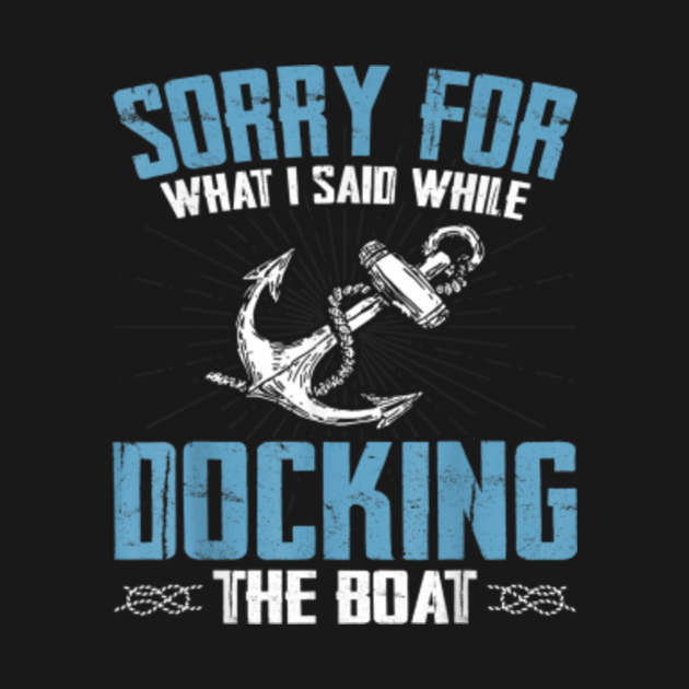 Sorry for What I Said While Docking The Boat Funny Boating Gift - What ...