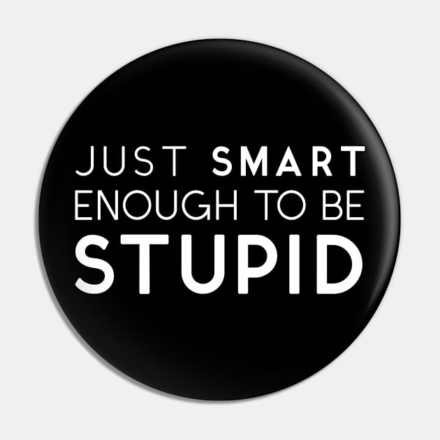 Just Smart Enough To Be Stupid White Pin by IdenticalExposure