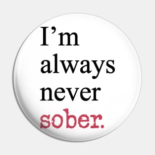 I'm Always Never Sober Funny Inspirational Motivational Black Typography Pin