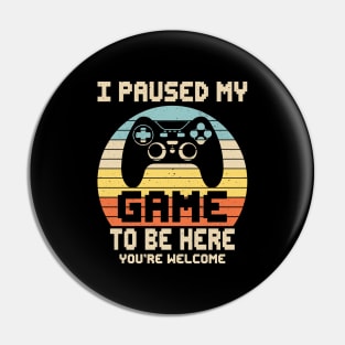 I Paused My Game To Be Here You're Welcome Video Gamer Gifts Pin