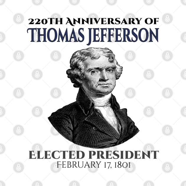 Discover 220 Years Of Thomas Jefferson Elected President Of US on 17 February 1801 - Thomas Jefferson American President - T-Shirt