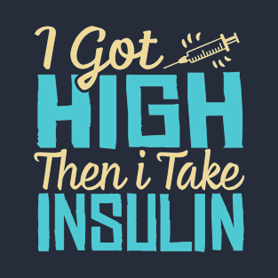 i got high then i take insulin T-Shirt