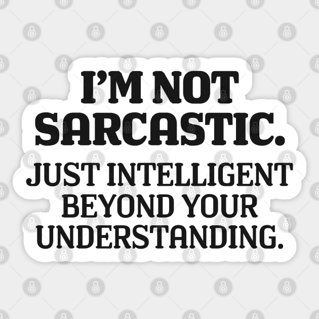 Funny Saying - I'm Not Sarcastic Just Intelligent Beyond Your Understanding - Funny Saying - Sticker