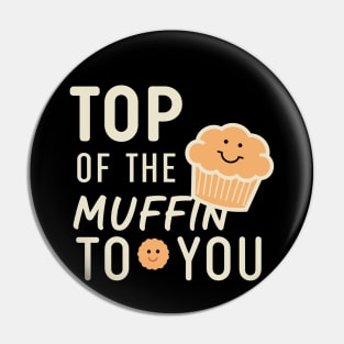 Funny Top Of The Muffin To You Design Pin