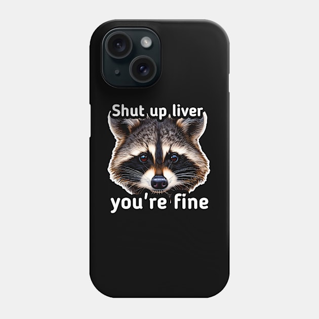 Shut Up Liver You're Fine Phone Case by MaystarUniverse